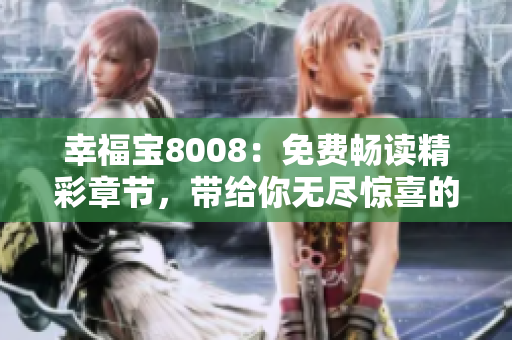 幸福寶8008：免費(fèi)暢讀精彩章節(jié)，帶給你無(wú)盡驚喜的小說(shuō)世界