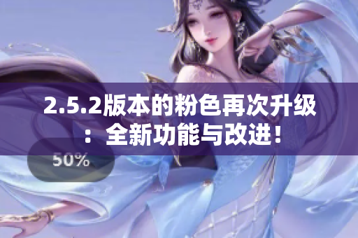 2.5.2版本的粉色再次升級：全新功能與改進(jìn)！