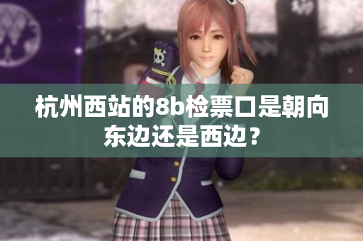杭州西站的8b檢票口是朝向東邊還是西邊？